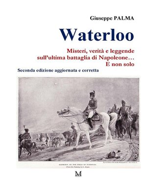 cover image of Waterloo. Misteri, verità e leggende  sull'ultima battaglia di Napoleone...  E non solo